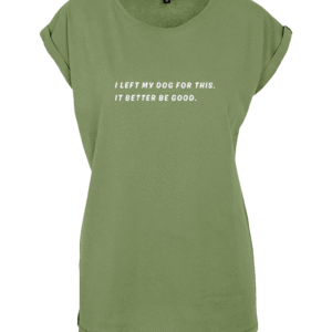 Damesshirt: I left my dog for this.